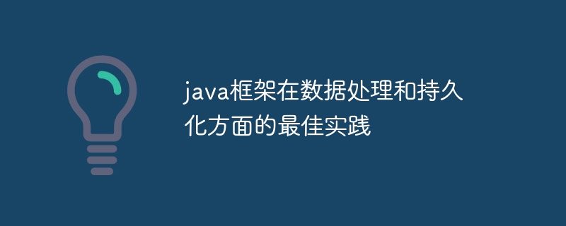 java框架在数据处理和持久化方面的最佳实践